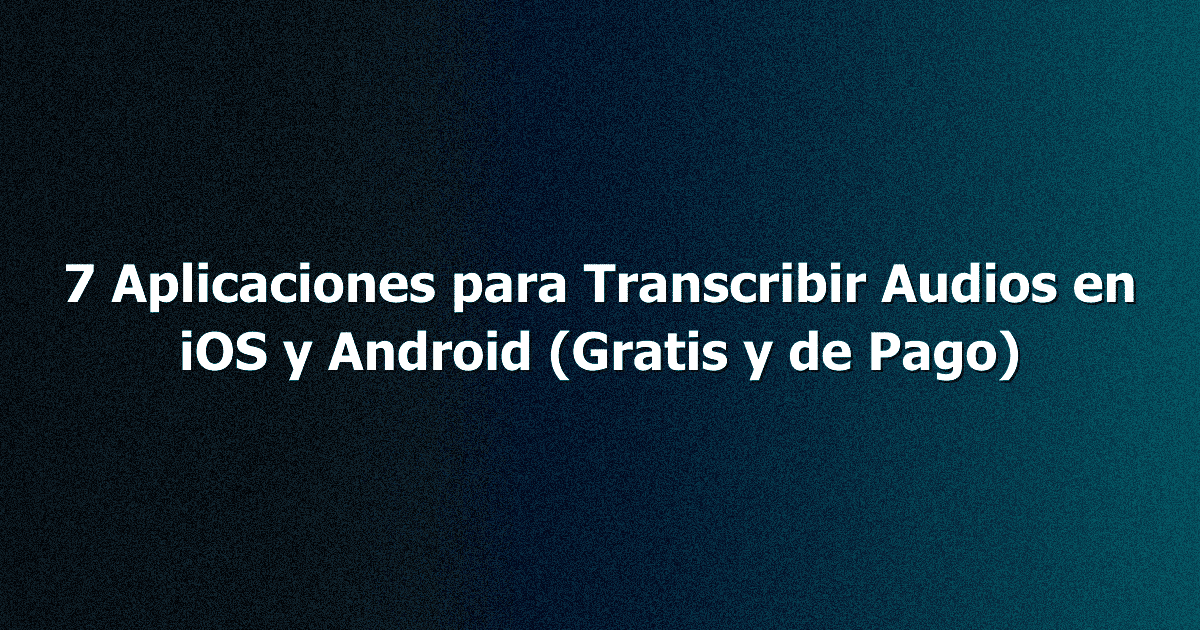 7 Aplicaciones para Transcribir Audios en iOS y Android (Gratis y de Pago)