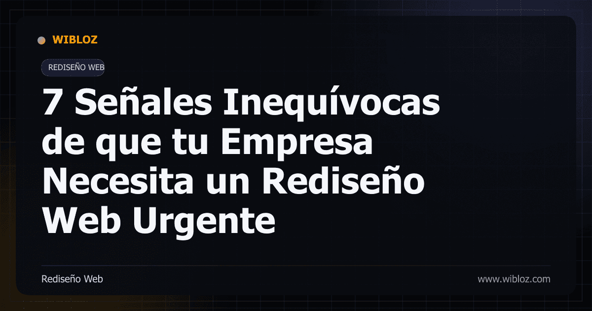 7 Señales Inequívocas de que tu Empresa Necesita un Rediseño Web Urgente