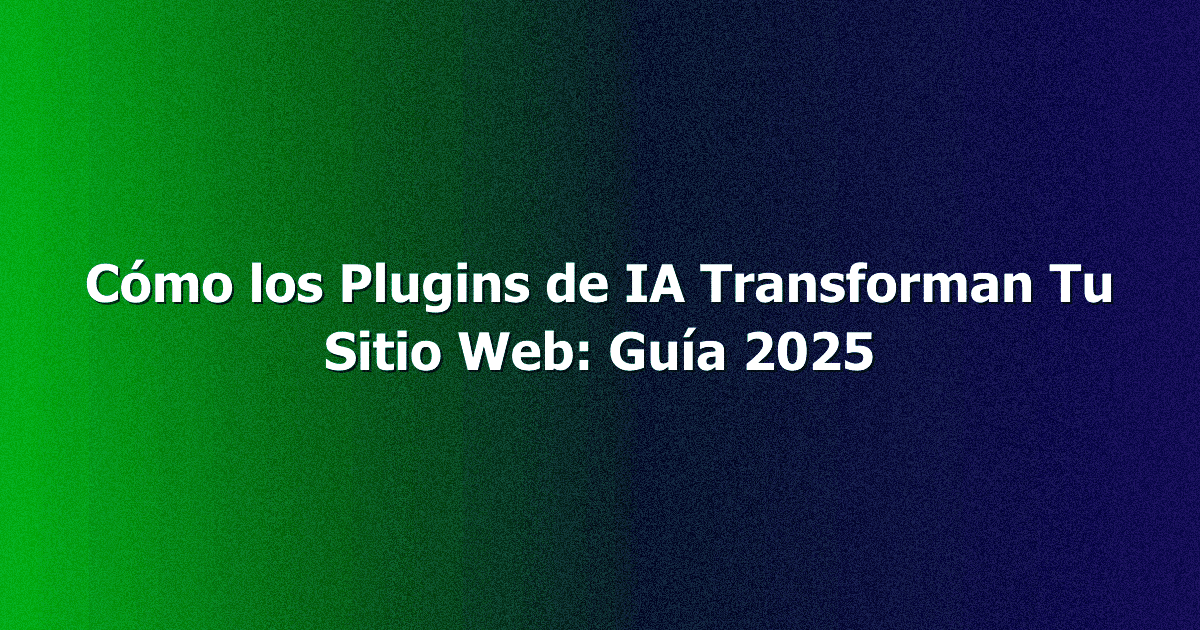 Cómo los Plugins de IA Transforman Tu Sitio Web: Guía 2025