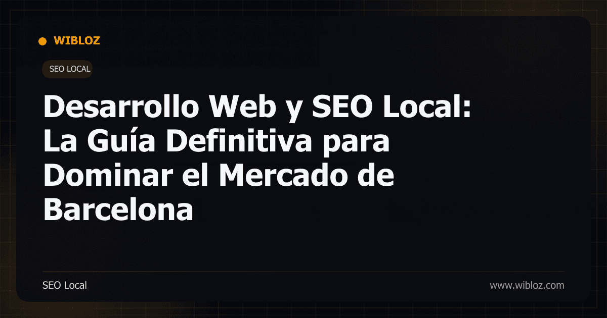 Desarrollo Web y SEO Local: La Guía Definitiva para Dominar el Mercado de Barcelona