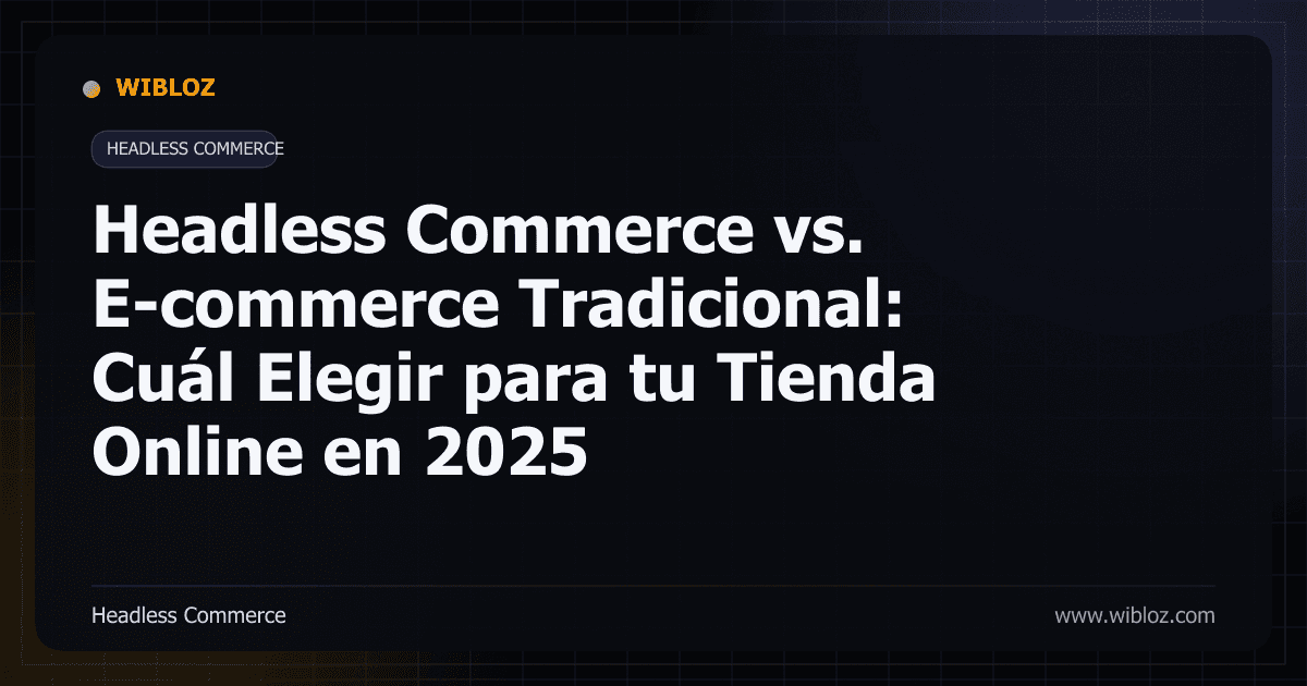 Headless Commerce vs. E-commerce Tradicional: Cuál Elegir para tu Tienda Online en 2025