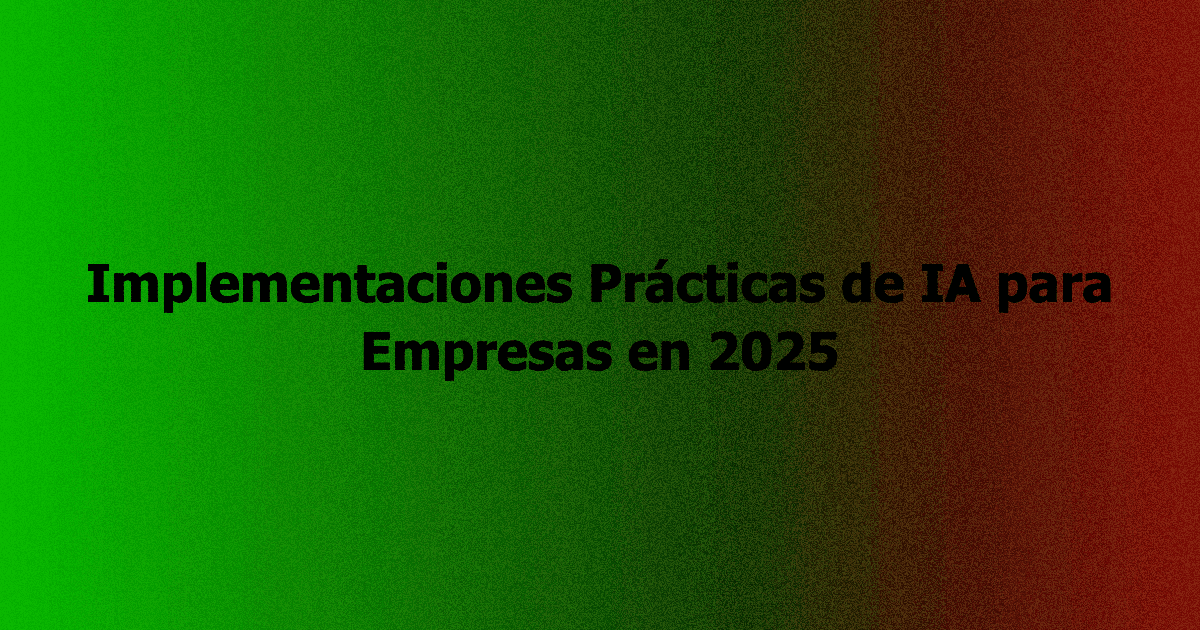 Implementaciones Prácticas de IA para Empresas en 2025