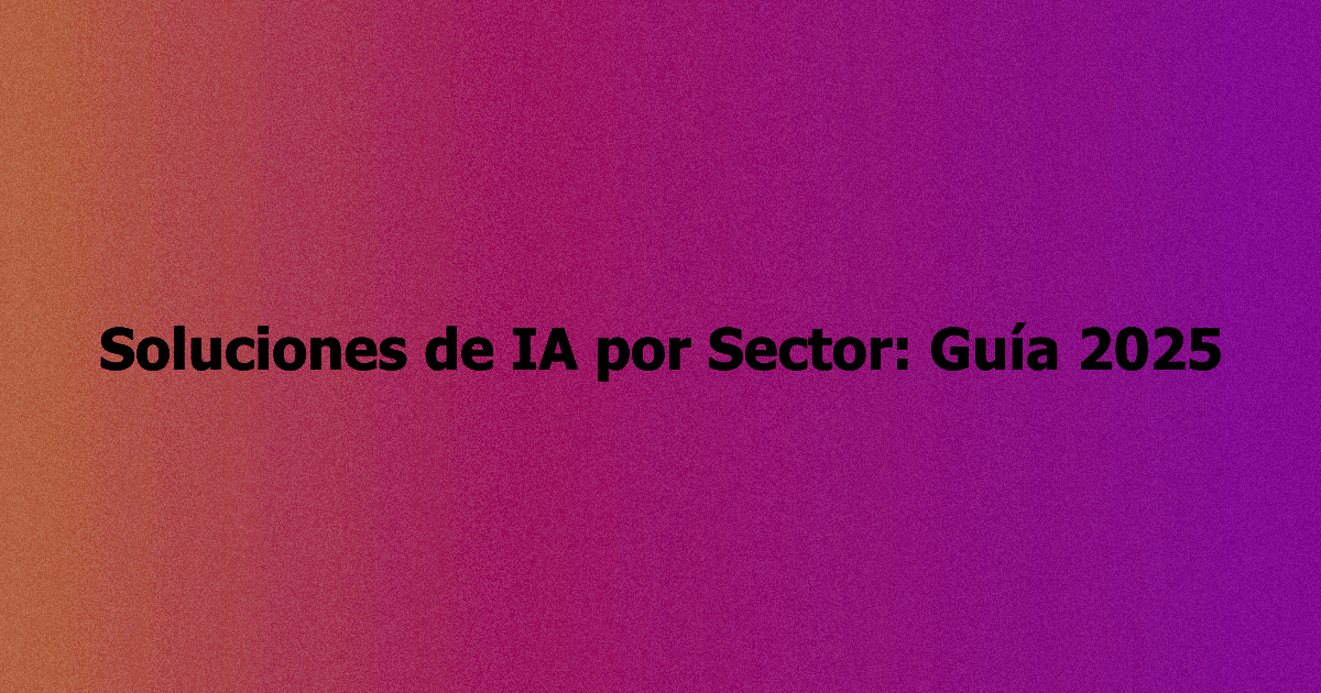 Soluciones de IA por Sector: Guía 2025