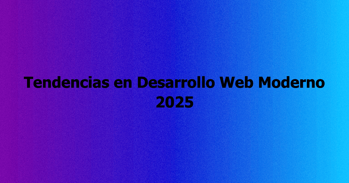 Tendencias en Desarrollo Web Moderno 2025